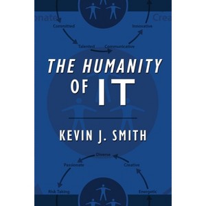 The Humanity of IT - by  Kevin J Smith (Paperback) - 1 of 1