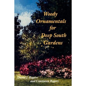 Woody Ornamentals for Deep South Gardens - by  David J Rogers & Constance Rogers (Paperback) - 1 of 1