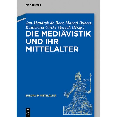 Die Mediävistik Und Ihr Mittelalter - (Europa Im Mittelalter) by  Jan-Hendryk de Boer & Marcel Bubert & Katharina Ulrike Mersch (Hardcover)