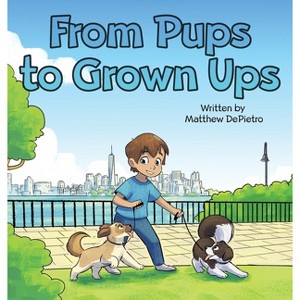 From Pups to Grown Ups - by  Matthew Depietro & Darrow Farr & Carmen Petaccio (Hardcover) - 1 of 1