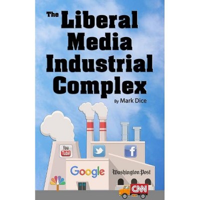 The Liberal Media Industrial Complex - by  Mark Dice (Paperback)