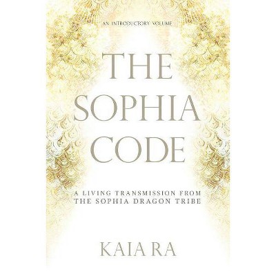 The Sophia Code - 2nd Edition by  Kaia Ra (Paperback)