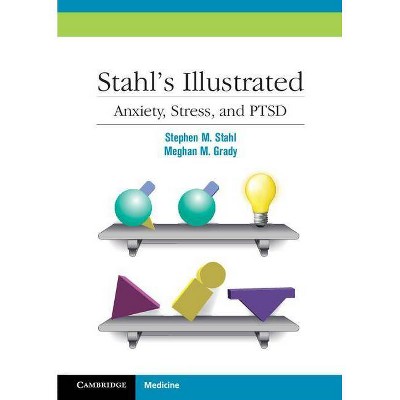  Stahl's Illustrated Anxiety, Stress, and Ptsd - by  Stephen M Stahl & Meghan M Grady (Paperback) 