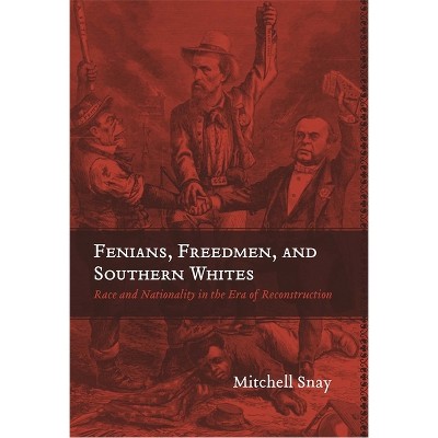 Fenians, Freedmen, and Southern Whites - (Conflicting Worlds: New Dimensions of the American Civil War) by  Mitchell Snay (Paperback)