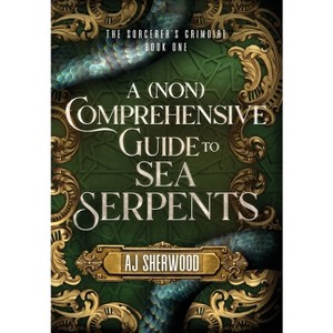 A (Non) Comprehensive Guide to Sea Serpents - (The Sorcerer's Grimoire) by  Aj Sherwood (Hardcover) - 1 of 1