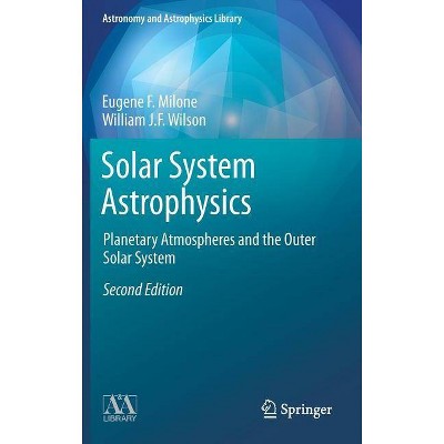 Solar System Astrophysics - (Astronomy and Astrophysics Library) 2nd Edition by  Eugene F Milone & William J F Wilson (Hardcover)