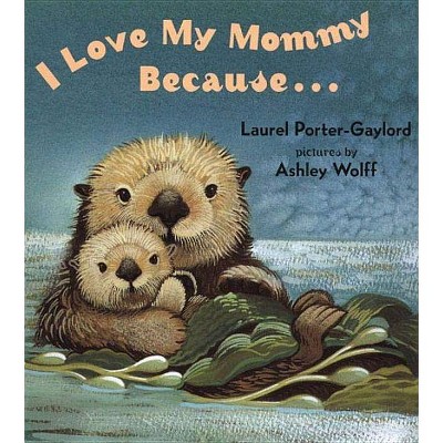 I Love My Mommy Because... - by  Laurel Porter Gaylord (Board Book)