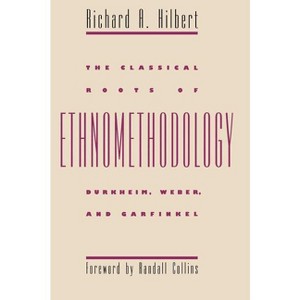 The Classical Roots of Ethnomethodology - by  Richard A Hilbert (Paperback) - 1 of 1