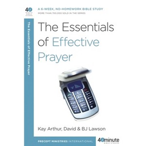The Essentials of Effective Prayer - (40-Minute Bible Studies) by  Kay Arthur & David Lawson & Bj Lawson (Paperback) - 1 of 1