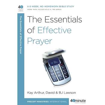The Essentials of Effective Prayer - (40-Minute Bible Studies) by  Kay Arthur & David Lawson & Bj Lawson (Paperback)