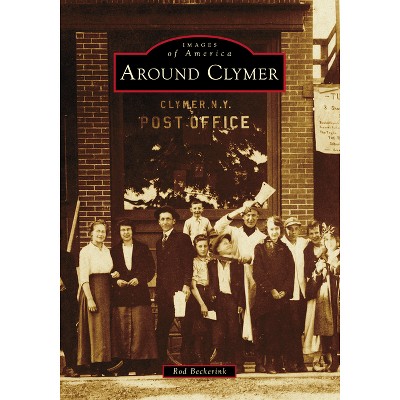 Around Clymer - (Images of America) by  Rod Beckerink (Paperback)