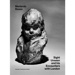 Medardo Rosso: Sight Unseen and His Encounters with London - by  Oona Doyle & Julia Peyton-Jones (Hardcover) - 1 of 1