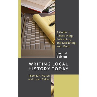 Writing Local History Today - (American Association for State and Local History) 2nd Edition by  Thomas A Mason & J Kent Calder (Paperback)