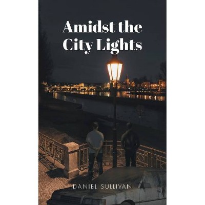 Amidst the City Lights - by  Daniel Sullivan (Paperback)