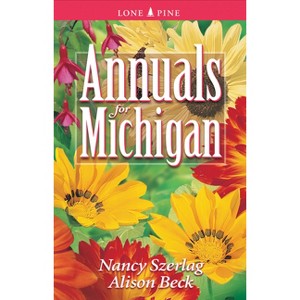Annuals for Michigan - (Annuals for . . .) by  Nancy Szerlag & Alison Beck (Paperback) - 1 of 1