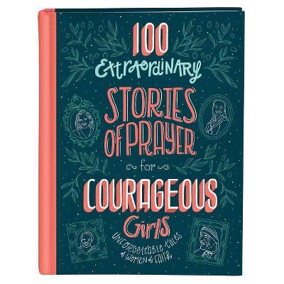 100 Extraordinary Stories of Prayer for Courageous Girls - by  Jean Fischer (Hardcover)