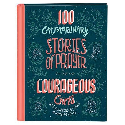 100 Extraordinary Stories of Prayer for Courageous Girls - by  Jean Fischer (Hardcover)