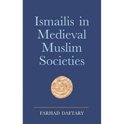 Ismailis in Medieval Muslim Societies - (Ismaili Heritage) by  Farhad Daftary (Hardcover)