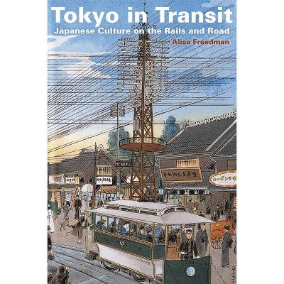 Tokyo in Transit - by  Alisa Freedman (Paperback)