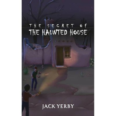 The Secret of the Haunted House - by  Jack Yerby (Paperback)