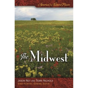 America's Natural Places: The Midwest - by  Jason Ney & Terri Nichols & Stacy Kowtko (Hardcover) - 1 of 1