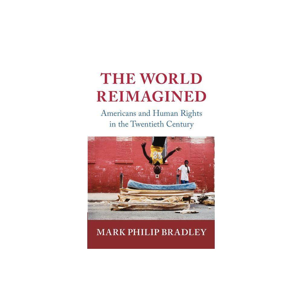 ISBN 9780521829755 product image for The World Reimagined - (Human Rights in History) by Mark Philip Bradley (Hardcov | upcitemdb.com