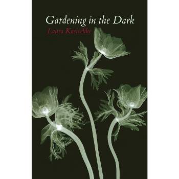 Gardening in the Dark - by  Laura Kasischke (Paperback)