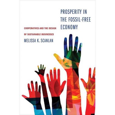 Prosperity in the Fossil-Free Economy - by  Melissa K Scanlan (Hardcover)