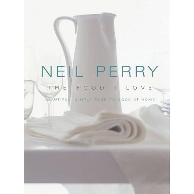 The Food I Love - by  Neil Perry (Paperback)