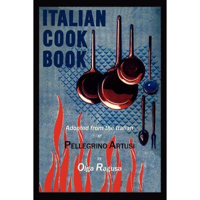 Italian Cook Book - by  Pellegrino Artusi & Olga Ragusa (Paperback)