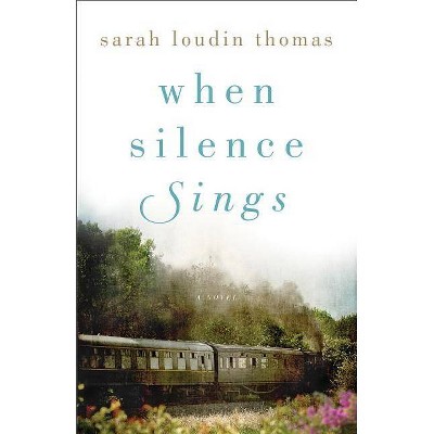 When Silence Sings - by  Sarah Loudin Thomas (Paperback)