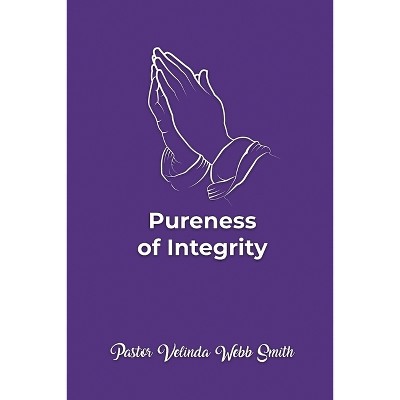 Pureness of Integrity - by  Pastor Velinda Webb Smith (Paperback)
