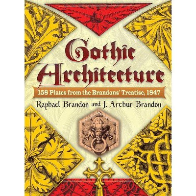 Gothic Architecture - (Dover Architecture) by  Raphael Brandon & J Arthur Brandon (Paperback)