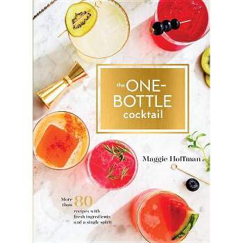 Onebottle Cocktail : More Than 80 Recipes With Fresh Ingredients and a Single Spirit - by Maggie Hoffman (Hardcover)