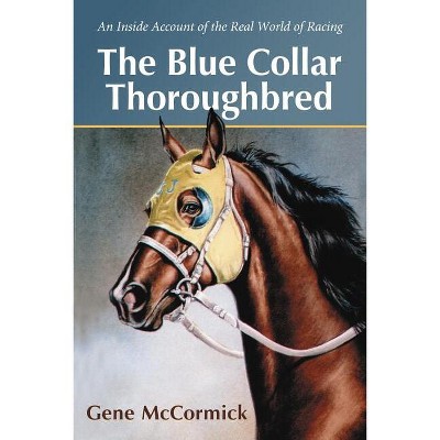 The Blue Collar Thoroughbred - by  Gene McCormick (Paperback)