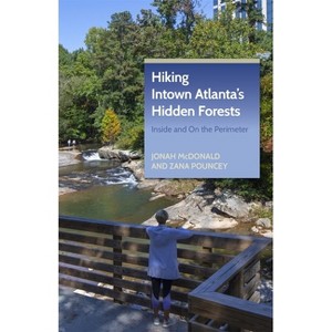 Hiking Intown Atlanta's Hidden Forests - by  Jonah McDonald & Zana Pouncey (Paperback) - 1 of 1