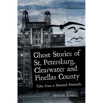  Ghost Stories of St. Petersburg, Clearwater and Pinellas County - by  Deborah Frethem (Paperback) 