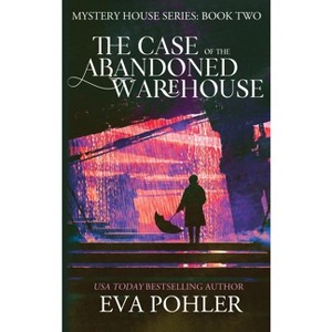 The Case of the Abandoned Warehouse - (Mystery House) by Eva Pohler - 1 of 1