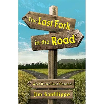 The Last Fork in the Road - by  Jim Sanfilippo (Paperback)