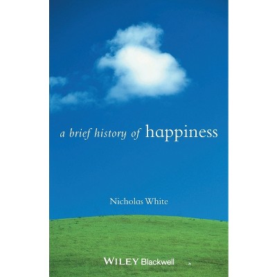 A Brief History of Happiness - (Brief Histories of Philosophy) by  Nicholas P White (Paperback)