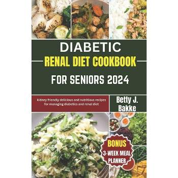 Diabetic Renal Diet Cookbook for Seniors 2024 - by  Betty J Bakke (Paperback)