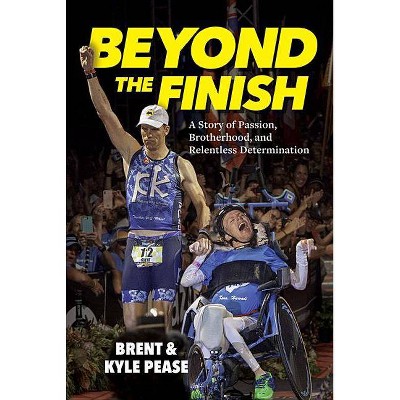  Beyond the Finish - by  Kyle Pease & Brent Pease (Hardcover) 