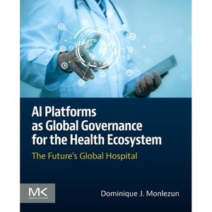 AI Platforms as Global Governance for the Health Ecosystem - by  Dominique J Monlezun (Paperback) - 1 of 1