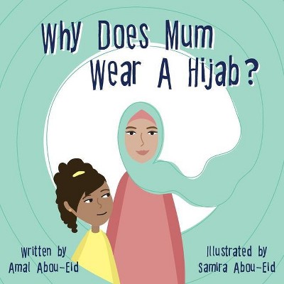 Why Does Mum Wear A Hijab? - by  Amal Abou-Eid (Paperback)