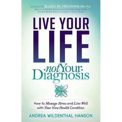 Live Your Life, Not Your Diagnosis - by  Andrea Wildenthal Hanson (Paperback)
