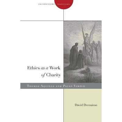 Ethics as a Work of Charity - (Encountering Traditions) by  David Decosimo (Hardcover)