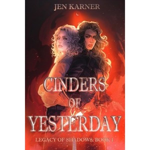 Cinders of Yesterday - (Legacy of Shadows) 2nd Edition by  Jen Karner (Paperback) - 1 of 1