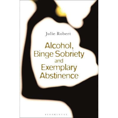 Alcohol, Binge Sobriety and Exemplary Abstinence - by Julie Robert