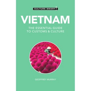 Vietnam - Culture Smart! - (Culture Smart! The Essential Guide to Customs & Culture) 3rd Edition by  Culture Smart! & Geoffrey Murray (Paperback) - 1 of 1