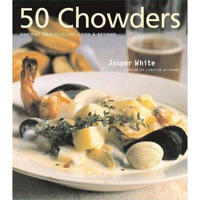  50 Chowders - by  Jasper White (Hardcover) 